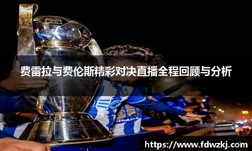 费雷拉与费伦斯精彩对决直播全程回顾与分析